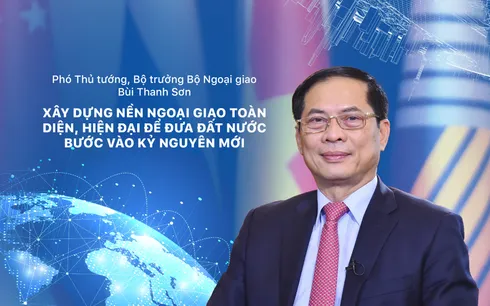 Xây dựng nền ngoại giao toàn diện, hiện đại để đưa đất nước bước vào kỷ nguyên mới