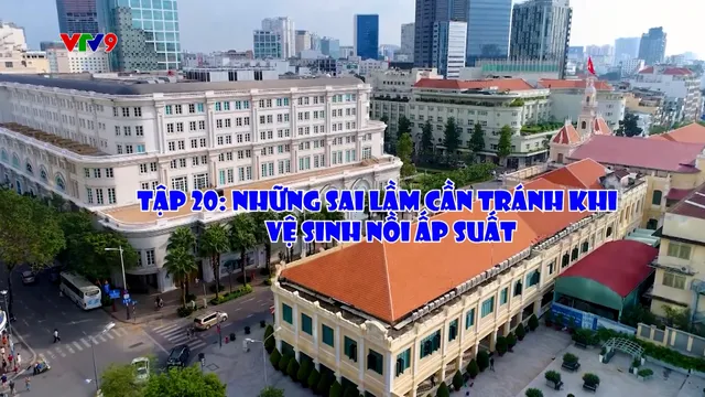 Chuyện phố phường (Tập 20): Những sai lầm cần tránh khi vệ sinh nồi áp suất