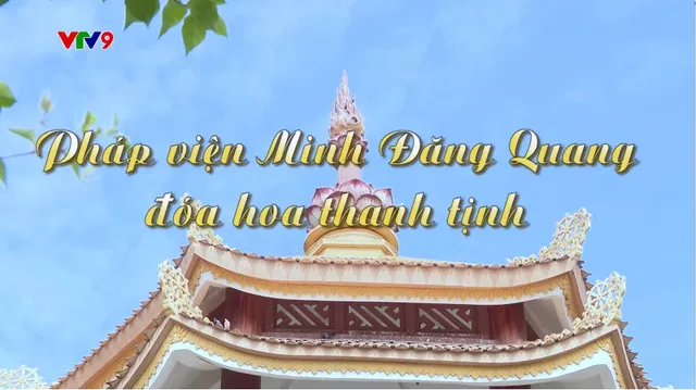 Rong ruổi phương nam_Tập: Pháp viện Minh Đăng Quang đóa hoa thanh tịnh