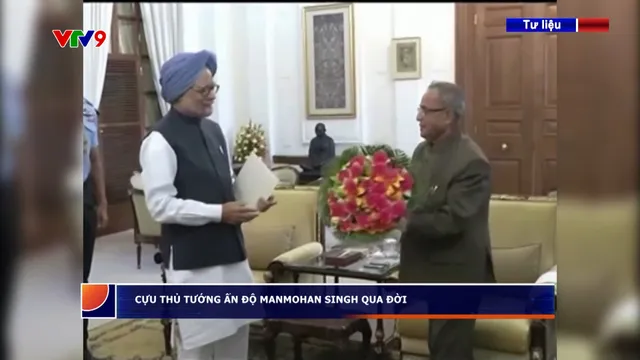 Cựu Thủ tướng Ấn Độ Manmohan Singh qua đời