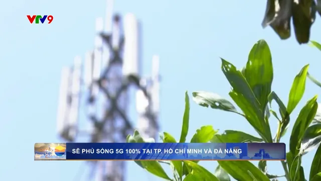 Sẽ phủ sóng 5G 100% tại Thành phố Hồ Chí Minh và Đà Nẵng