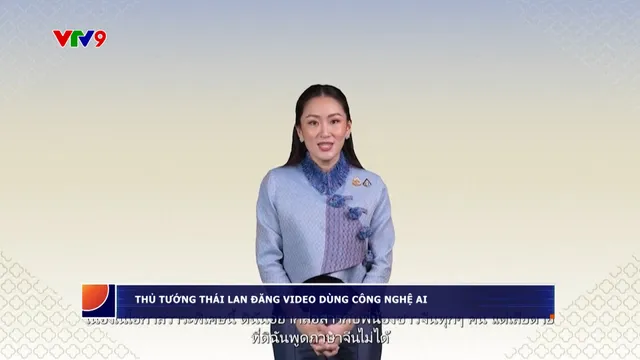 Thủ tướng Thái Lan đăng tải video nói tiếng Trung bằng công nghệ AI