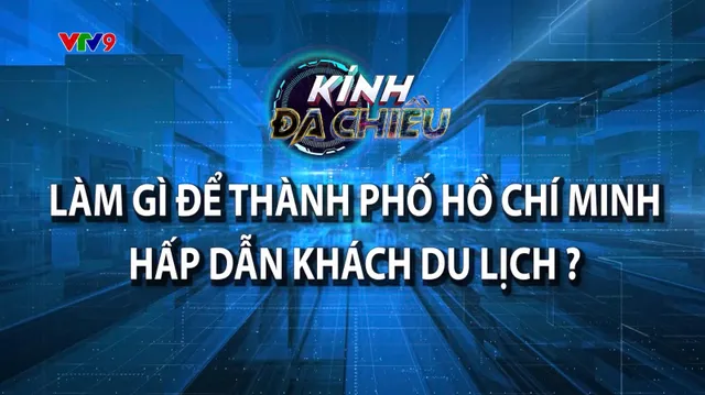 Kính đa chiều_Làm gì để thành phố Hồ Chí Minh hấp dẫn khách du lịch?