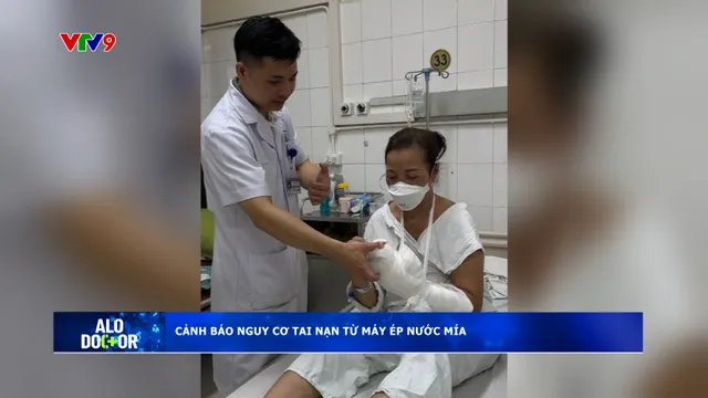 Alo Doctor (09/5/2025): Cảnh báo nguy cơ tai nạn từ máy ép nước mía