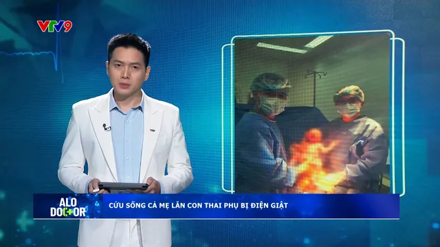 Alo Doctor (13/5/2025): Cứu sống cả mẹ lẫn con thai phụ bị điện giật giữa khuya