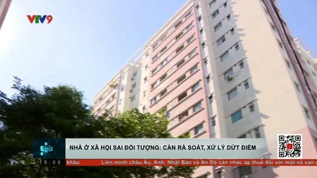 Nhà ở xã hội sai đối tượng: Cần rà soát, xử lý dứt điểm