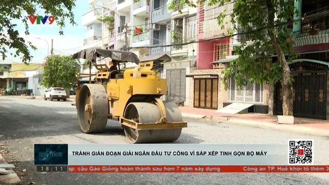 Tránh gián đoạn giải ngân đầu tư công vì sắp xếp tinh gọn bộ máy