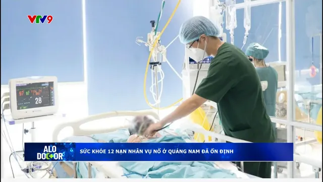 Alo Doctor (22/5/2025): Sức khỏe 12 nạn nhân vụ nổ nhà máy ở Quảng Nam