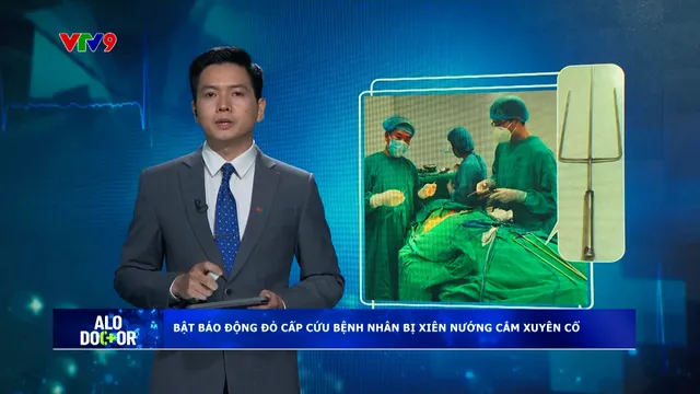 Alo Doctor (14/7/2025): Bật báo động đỏ mổ cấp cứu người đàn ông bị xiên vịt nướng cắm xuyên cổ