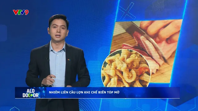 Alo Doctor (29/7/2025): Nhiễm liên cầu lợn vì đứt tay chế biến tóp mỡ