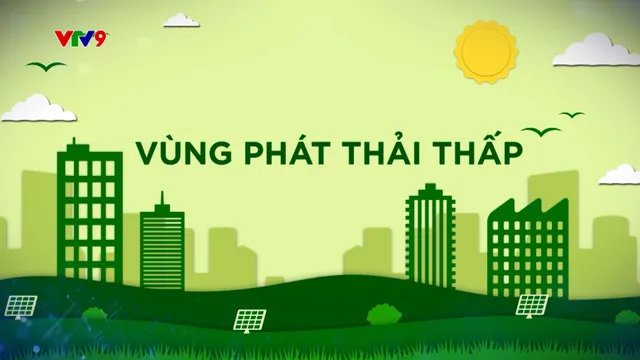 Hành trình Net Zero (Số 32/2025): Vùng phát thải thấp