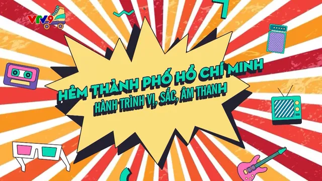 Việt Nam ơi! Mình cùng đi: Hẻm Thành phố Hồ Chí Minh - Hành trình vị, sắc, âm thanh