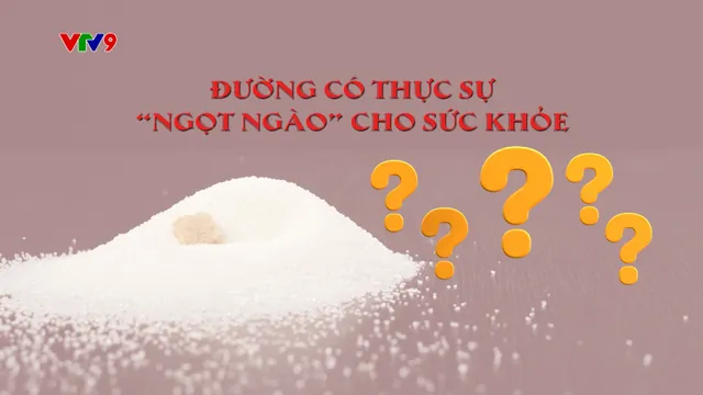 360° Khỏe - Đẹp: Đường có ngọt ngào?