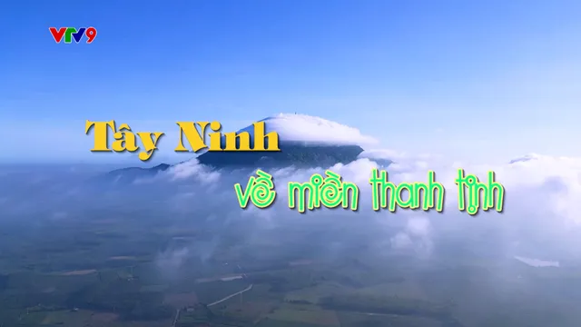 Việt Nam ơi! Mình cùng đi: Tây ninh - Về miền thanh tịnh