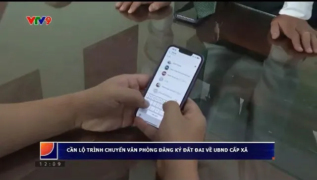 Cần lộ trình chuyển văn phòng đăng ký đất đai về UBND cấp xã