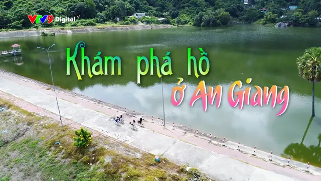 Việt Nam ơi! Mình cùng đi: Khám phá hồ ở An Giang