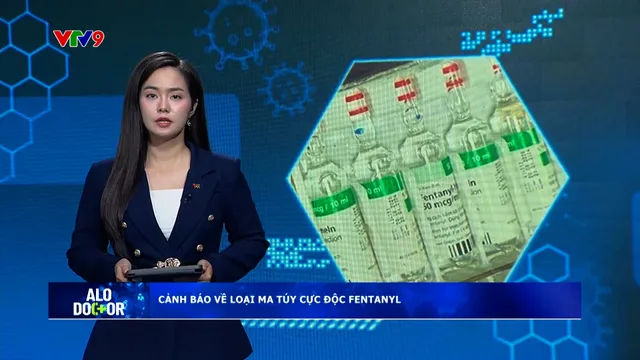 Alo Doctor (11/12/2025): Cảnh báo về loại ma túy cực độc Fentanyl
