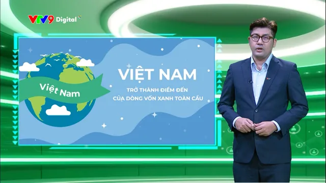 Hành trình Net Zero (số 51/2025): Việt Nam trở thành điểm đến của dòng vốn xanh toàn cầu