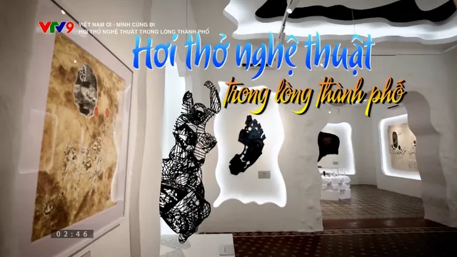 Việt Nam ơi! Mình cùng đi: Hơi thở nghệ thuật trong lòng thành phố