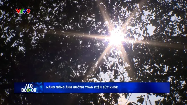 Alo Doctor (06/4/2026): Nắng nóng ảnh hưởng toàn diện sức khỏe