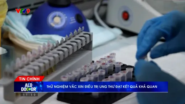 Alo Doctor (02/5/2026): Thử nghiệm vaccine điều trị ung thư đạt kết quả khả quan