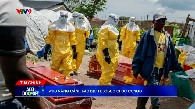 Alo Doctor (24/5/2026: WHO nâng cảnh báo dịch ebola ở CHDC Congo