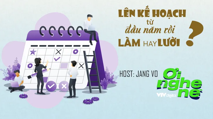 Số 16 Podcast Ơi nghe nè: Lên kế hoạch đầu năm rồi làm hay lười? - Ảnh 1. Số 16 Podcast Ơi nghe nè: Lên kế hoạch đầu năm rồi làm hay lười? - Ảnh 1.