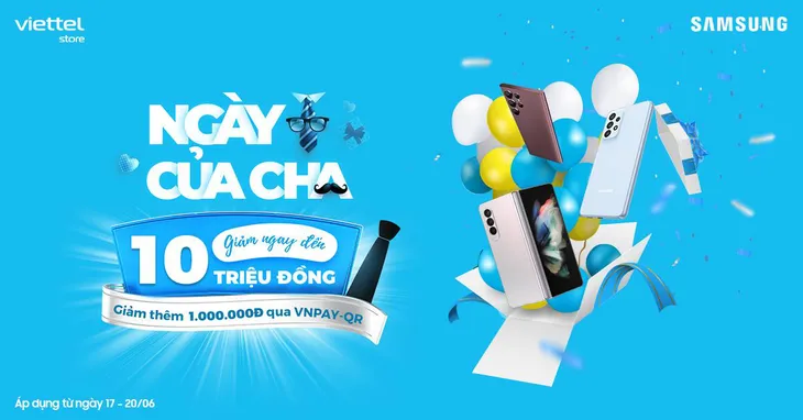 Ngày của Cha: Viettel Store ưu đãi tới 10 triệu đồng cho smartphone Samsung trong 4 ngày - Ảnh 1. Ngày của Cha: Viettel Store ưu đãi tới 10 triệu đồng cho smartphone Samsung trong 4 ngày - Ảnh 1.