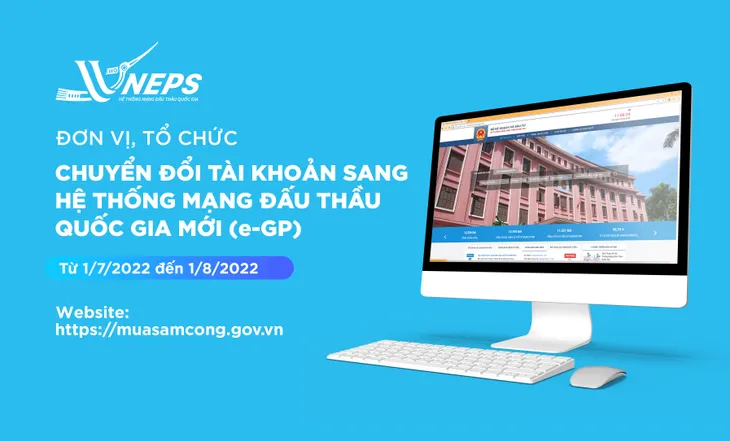 Chủ đầu tư, bên mời thầu và nhà thầu cần chuyển đổi tài khoản sang hệ thống đấu thầu mới từ 1/7/2022 - Ảnh 1.