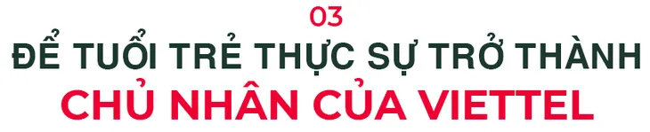 Chủ tịch Tập đoàn Viettel: Đừng chọn cách sống an nhàn khi còn trẻ - Ảnh 4. Chủ tịch Tập đoàn Viettel: Đừng chọn cách sống an nhàn khi còn trẻ - Ảnh 4.
