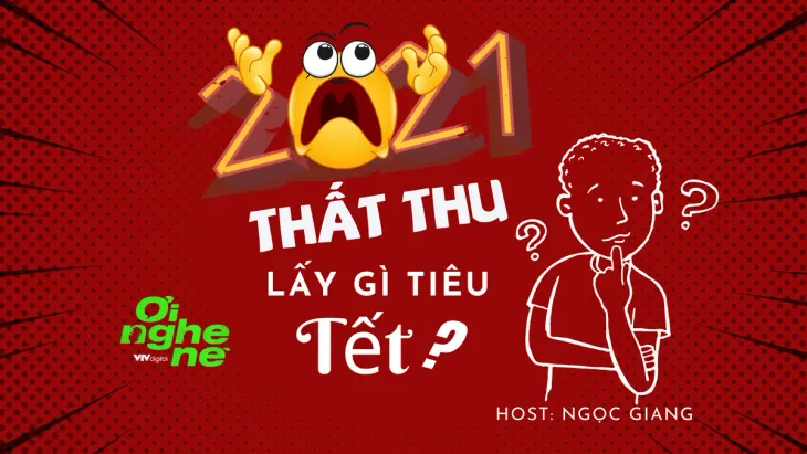 Số 18 Podcast "Ơi nghe nè": 2021 thất thu - Lấy gì tiêu Tết? - Ảnh 1.