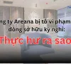 Công ty Areana bị tố vi phạm hợp đồng sở hữu kỳ nghỉ: Thực hư ra sao?