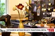 Vietnamese artisan recasts traditional metal