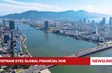 Việt Nam eyes global financial hub