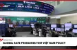 Global rate pressures test Việt Nam policy