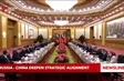 Russia - China deepen strategic alignment