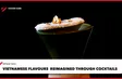 Vietnamese flavours reimagined through cocktails