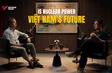 Is Nuclear Power Viet Nam’s Future? | Vietnam Innovators