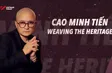 Cao Minh Tiến - Weaving the heritage | Showtime