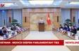 Vietnam - Mexico deepen parliamentary ties