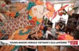 Young makers rebuild Vietnam’s old lanterns