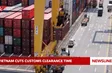 Vietnam cuts customs clearance time