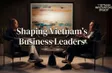 Shaping Vietnam's Business Leaders | Vietnam Innovators