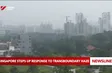 Singapore steps up response to transboundary haze