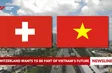Switzerland wants to be part of Vietnam’s future