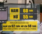 Tăng tuổi nghỉ hưu của nam lên 62 tuổi, nữ lên 58 tuổi?