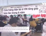 Cửa hàng tiện lợi ở Việt Nam mọc lên như... 'nấm sau mưa'