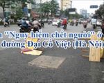 'Nguy hiểm chết người' ở đường Đại Cồ Việt: Chỉ một trận mưa, đường vừa sửa đã hỏng