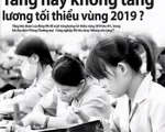 Lương tối thiểu vùng 2019: Tăng hay không tăng?