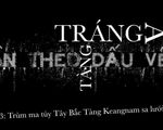 Lần theo dấu vết: Đế chế trùm ma túy Tàng Keangnam sụp đổ vì... một người phụ nữ